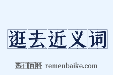 逛去近义词是什么意思的图片